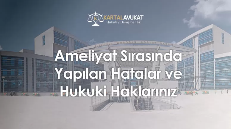 Ameliyat Sırasında Yapılan Hatalar ve Hukuki Haklarınız