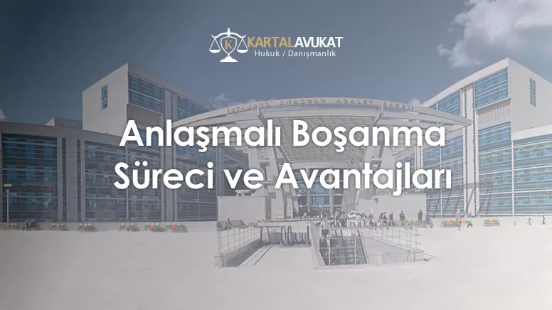Anlaşmalı Boşanma Süreci ve Avantajları