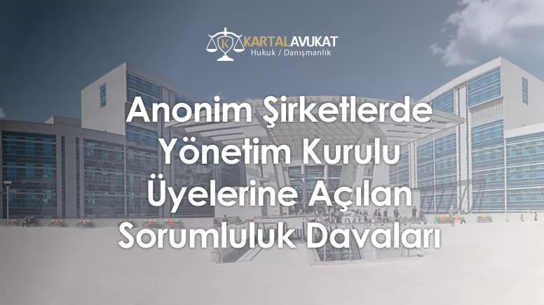 Anonim Şirketlerde Yönetim Kurulu Üyelerine Açılan Sorumluluk Davaları