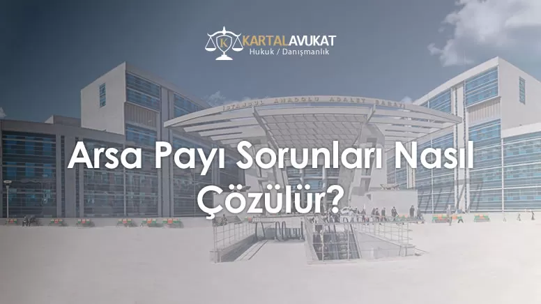 Arsa Payı Sorunları Nasıl Çözülür?