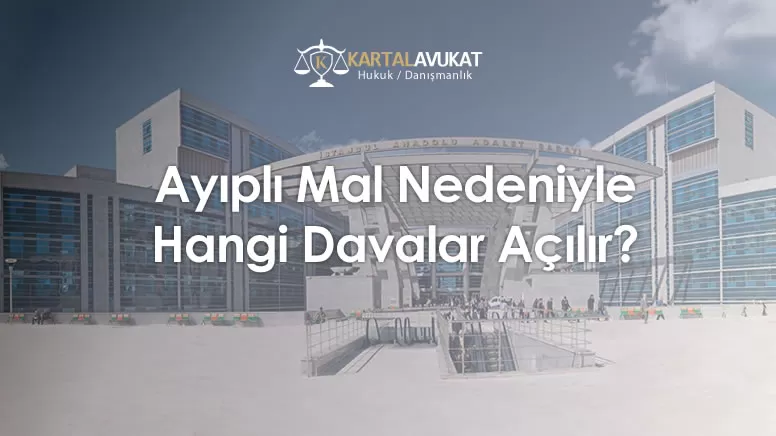 Ayıplı Mal Nedeniyle Hangi Davalar Açılır?