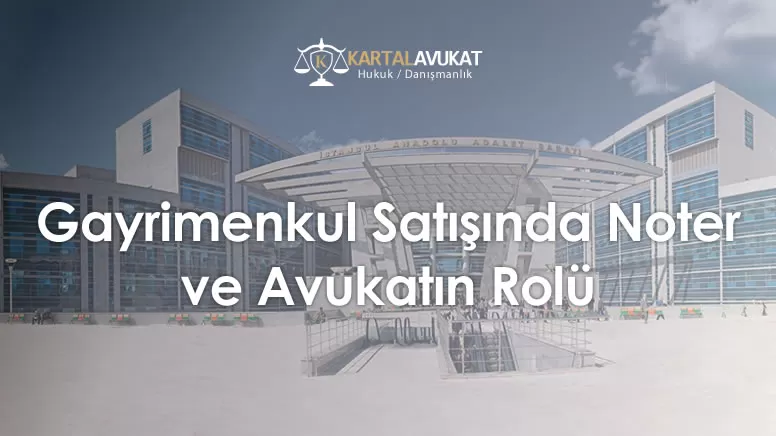 Gayrimenkul Satışında Noter ve Avukatın Rolü