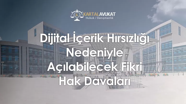 Dijital İçerik Hırsızlığı Nedeniyle Açılabilecek Fikri Hak Davaları
