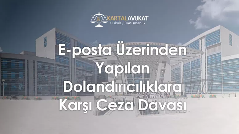 E-posta Üzerinden Yapılan Dolandırıcılıklara Karşı Ceza Davası