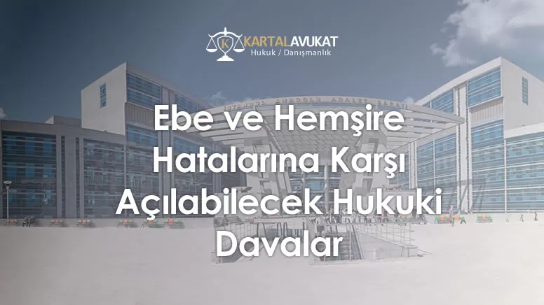 Ebe ve Hemşire Hatalarına Karşı Açılabilecek Hukuki Davalar