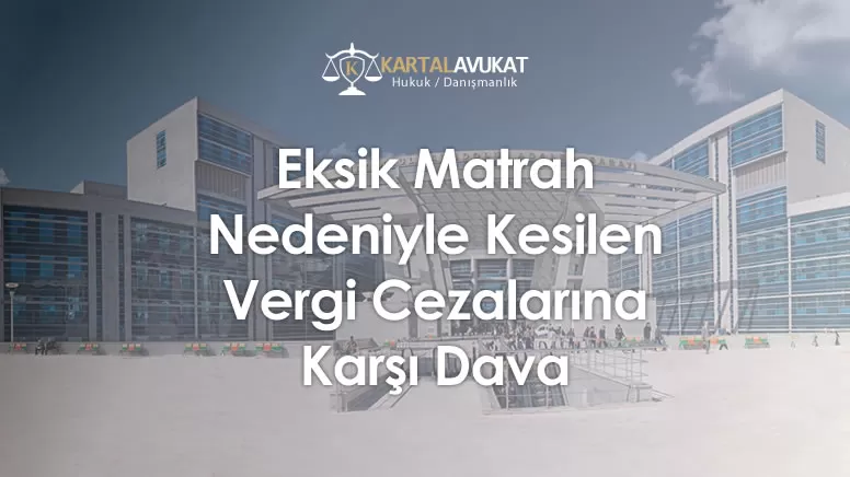 Eksik Matrah Nedeniyle Kesilen Vergi Cezalarına Karşı Dava