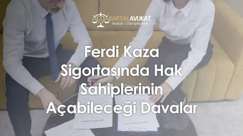 Ferdi Kaza Sigortasında Hak Sahiplerinin Açabileceği Davalar