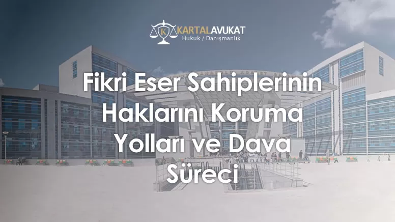 Fikri Eser Sahiplerinin Haklarını Koruma Yolları ve Dava Süreci