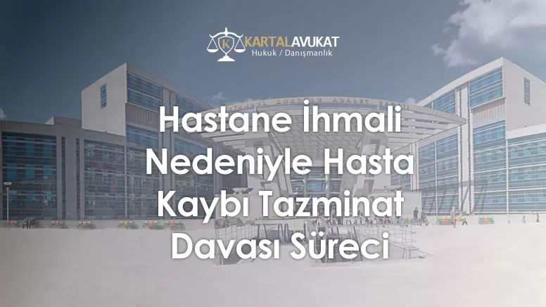Hastane İhmali Nedeniyle Hasta Kaybı – Tazminat Davası Süreci