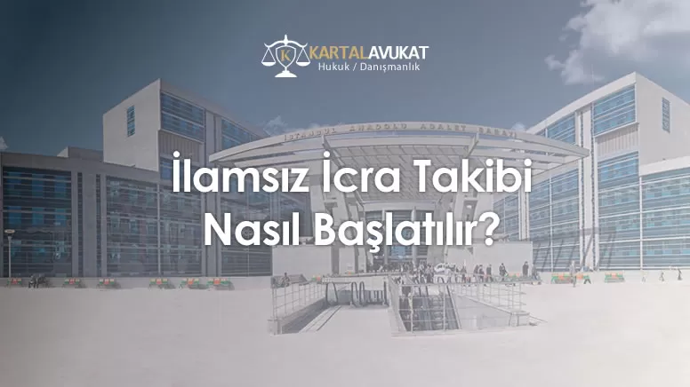 İlamsız İcra Takibi Nasıl Başlatılır?
