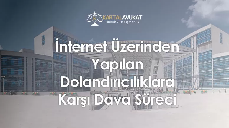 İnternet Üzerinden Yapılan Dolandırıcılıklara Karşı Dava Süreci