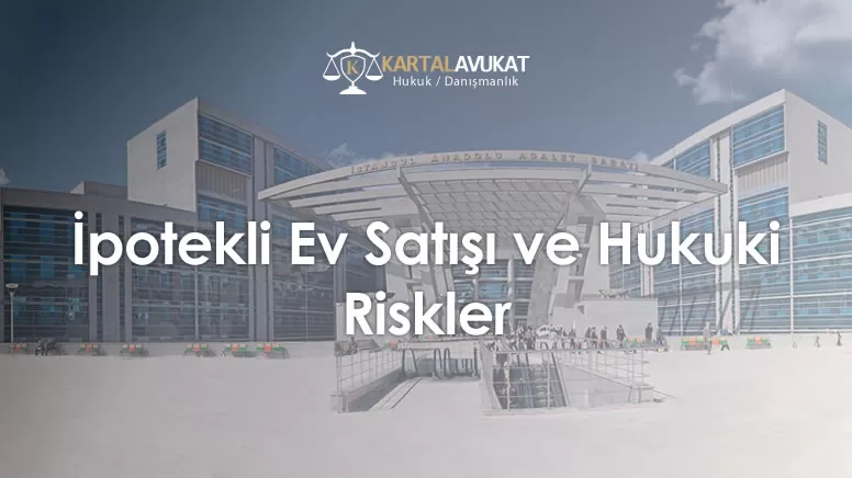 İpotekli Ev Satışı ve Hukuki Riskler