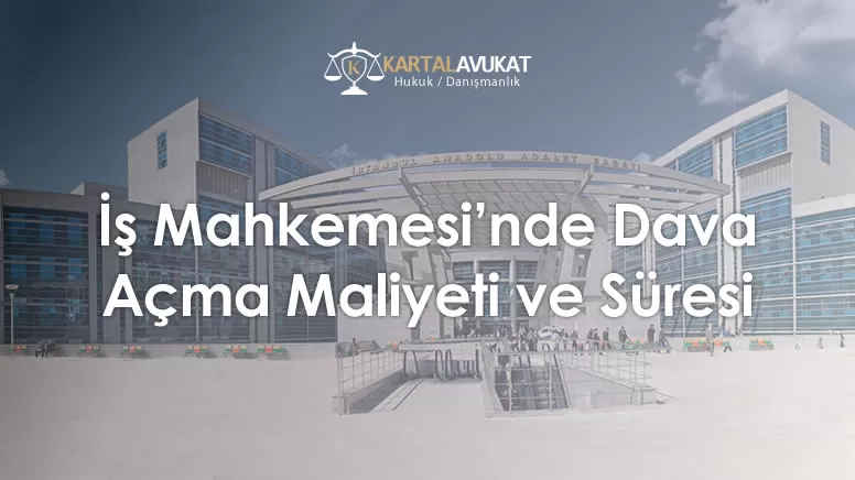 İş Mahkemesi’nde Dava Açma Maliyeti ve Süresi