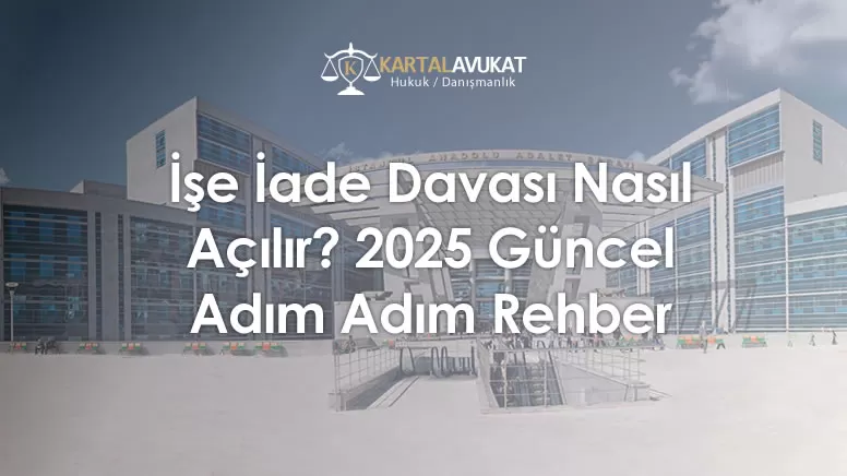 İşe İade Davası Nasıl Açılır? 2025 Güncel Adım Adım Rehber
