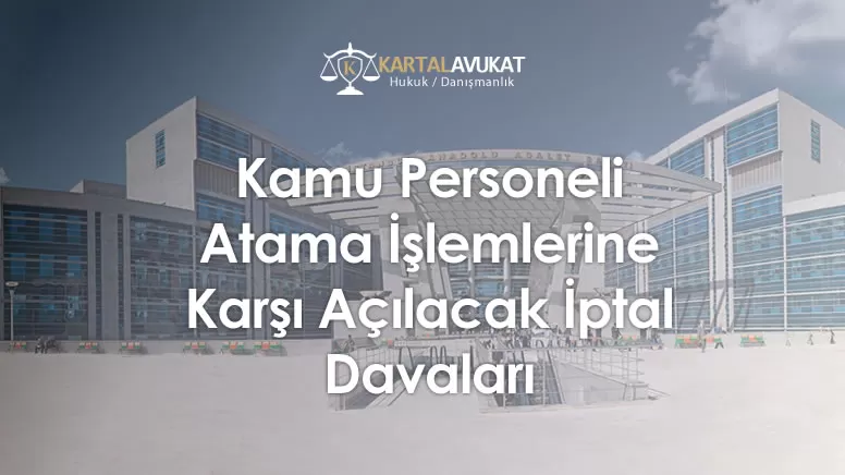 Kamu Personeli Atama İşlemlerine Karşı Açılacak İptal Davaları