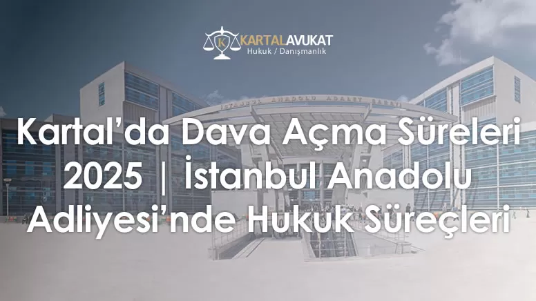 Kartal'da Dava Açmak Ne Kadar Sürer? Hukuk Süreçleri ve Süreler