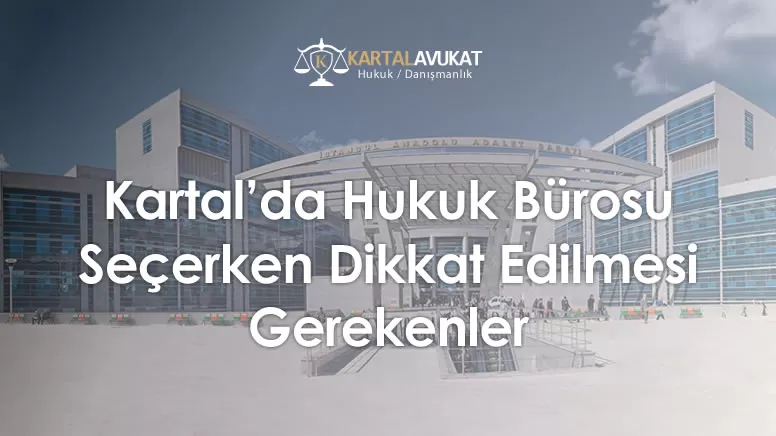 Kartal'da Hukuk Bürosu Seçerken Dikkat Edilmesi Gerekenler