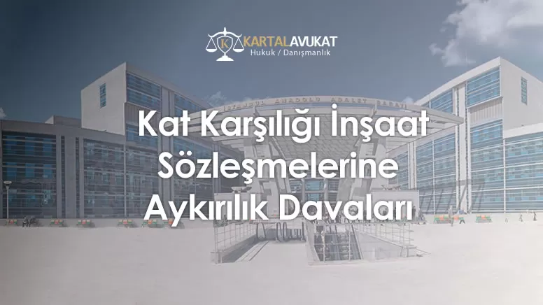  Kat Karşılığı İnşaat Sözleşmelerine Aykırılık Davaları