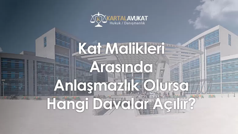 Kat Malikleri Arasında Anlaşmazlık Olursa Hangi Davalar Açılır?