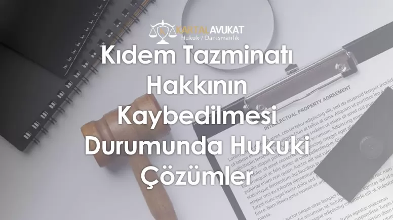 Kıdem Tazminatı Hakkının Kaybedilmesi Durumunda Hukuki Çözümler