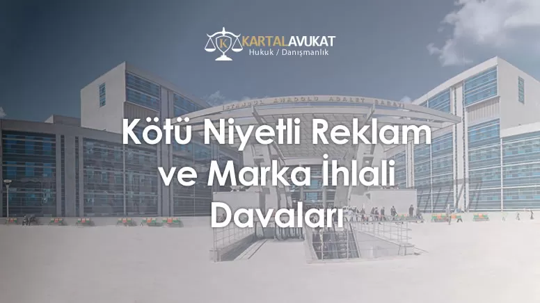 Kötü Niyetli Reklam ve Marka İhlali Davaları