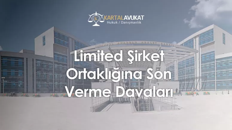 Limited Şirket Ortaklığına Son Verme Davaları