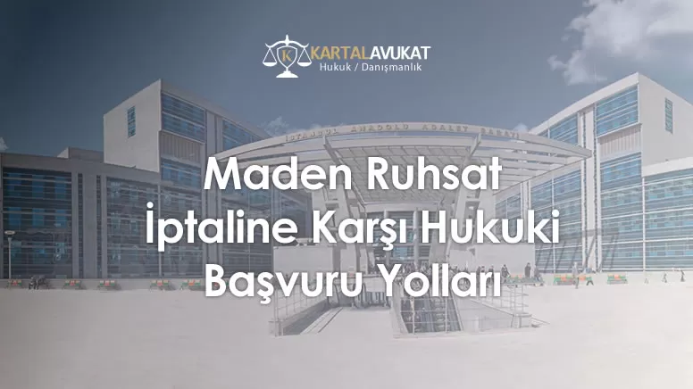 Maden Ruhsat İptaline Karşı Hukuki Başvuru Yolları