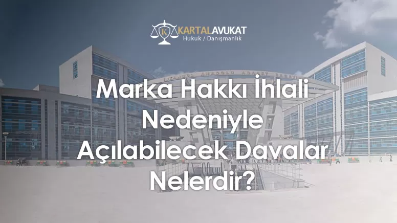 Marka Hakkı İhlali Nedeniyle Açılabilecek Davalar Nelerdir?