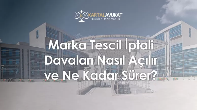 Marka Tescil İptali Davaları Nasıl Açılır ve Ne Kadar Sürer?