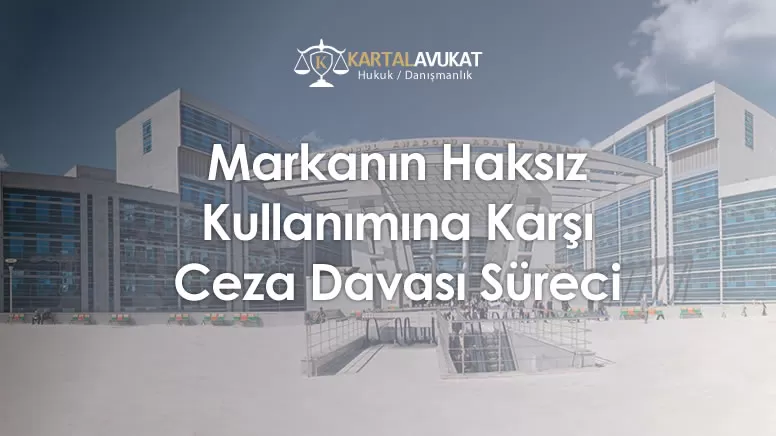 Markanın Haksız Kullanımına Karşı Ceza Davası Süreci