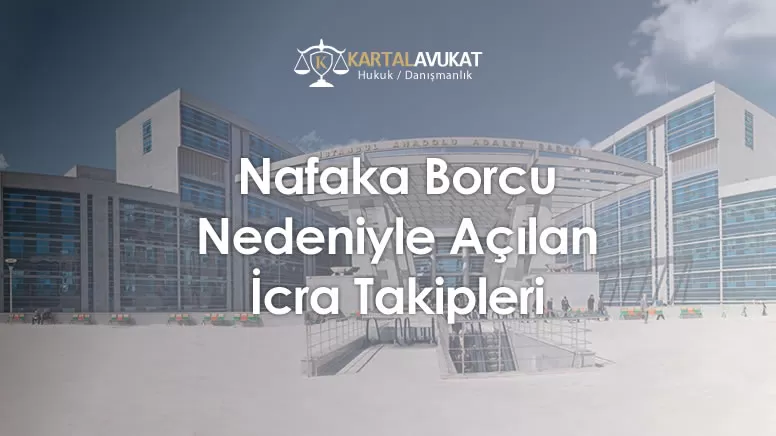 Nafaka Borcu Nedeniyle Açılan İcra Takipleri