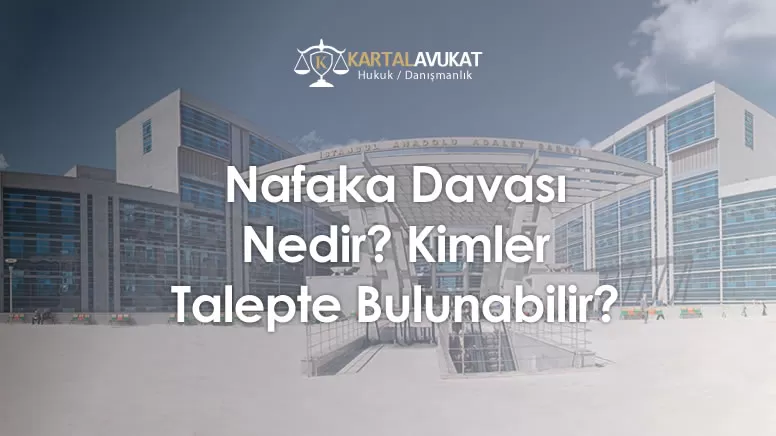 Nafaka Davası Nedir? Kimler Talepte Bulunabilir?