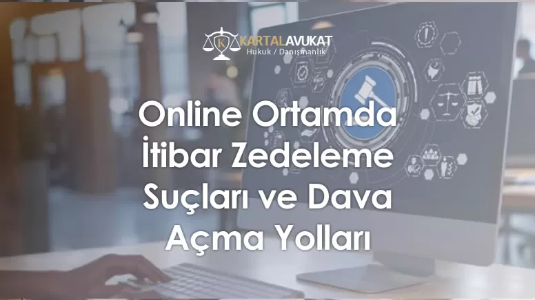 Online Ortamda İtibar Zedeleme Suçları ve Dava Açma Yolları
