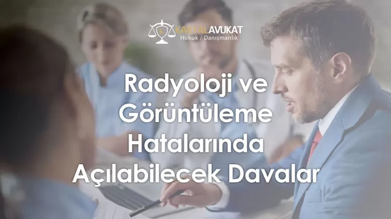 Radyoloji ve Görüntüleme Hatalarında Açılabilecek Davalar