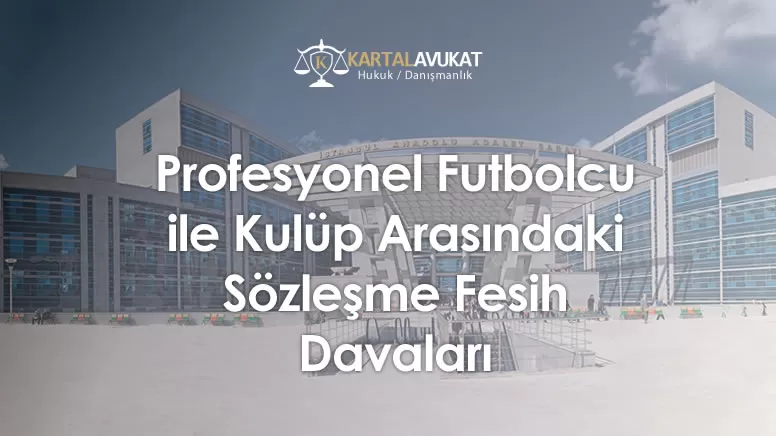 Profesyonel Futbolcu ile Kulüp Arasındaki Sözleşme Fesih Davaları
