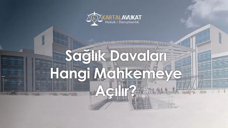 Sağlık Davaları Hangi Mahkemeye Açılır?