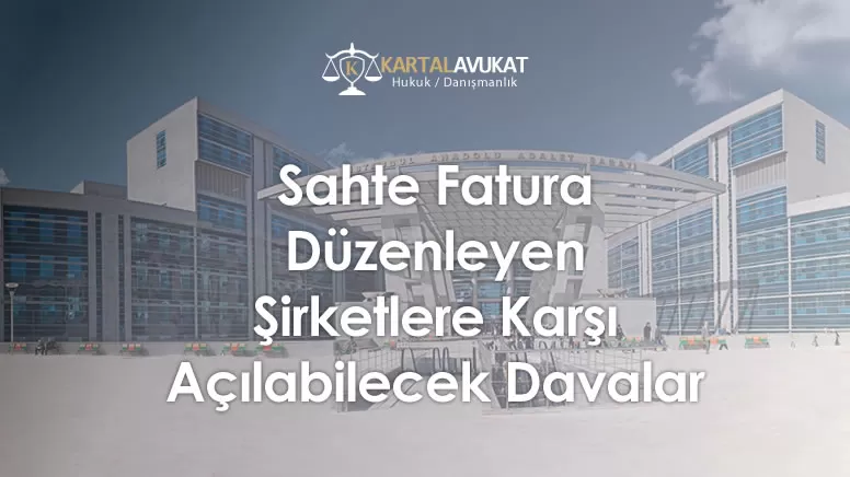 Sahte Fatura Düzenleyen Şirketlere Karşı Açılabilecek Davalar