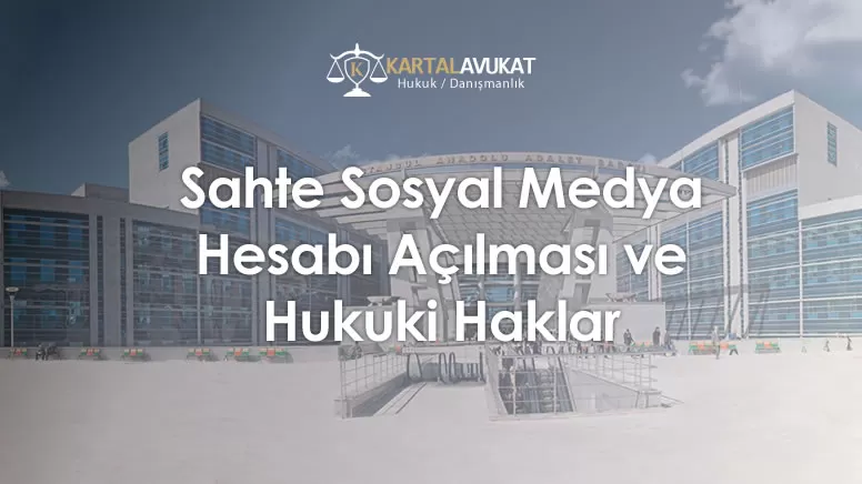Sahte Sosyal Medya Hesabı Açılması ve Hukuki Haklar