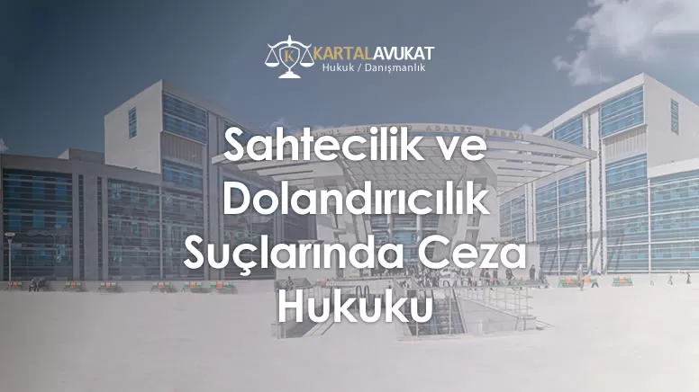 Sahtecilik ve Dolandırıcılık Suçlarında Ceza Hukuku