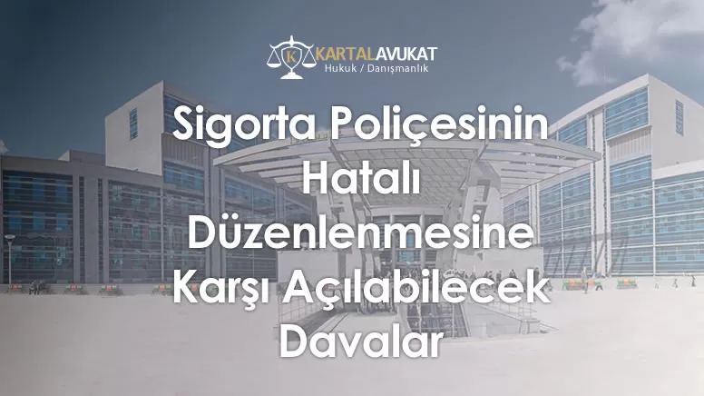 Sigorta Poliçesinin Hatalı Düzenlenmesine Karşı Açılabilecek Davalar