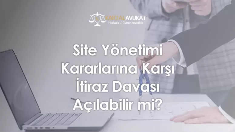 Site Yönetimi Kararlarına Karşı İtiraz Davası Açılabilir mi?