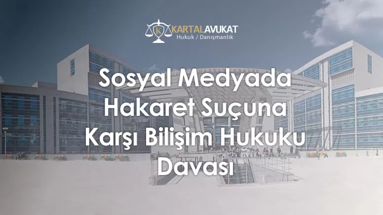 Sosyal Medyada Hakaret Suçuna Karşı Bilişim Hukuku Davası