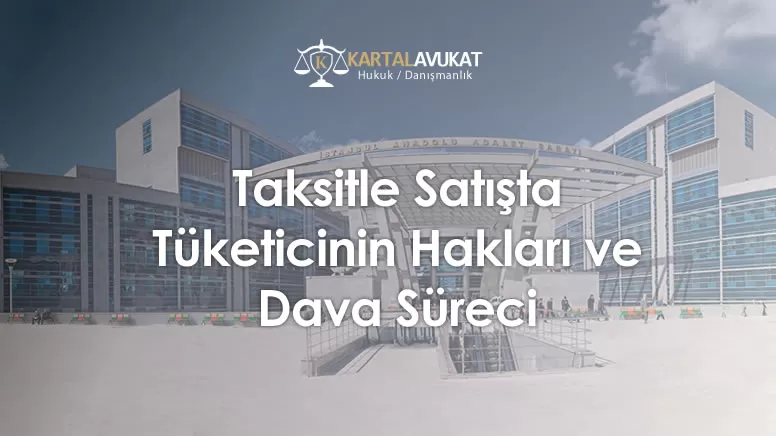 Taksitle Satışta Tüketicinin Hakları ve Dava Süreci