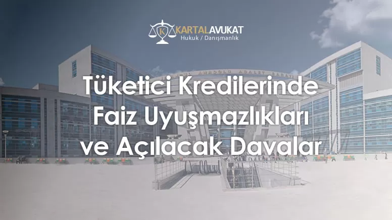 Tüketici Kredilerinde Faiz Uyuşmazlıkları ve Açılacak Davalar