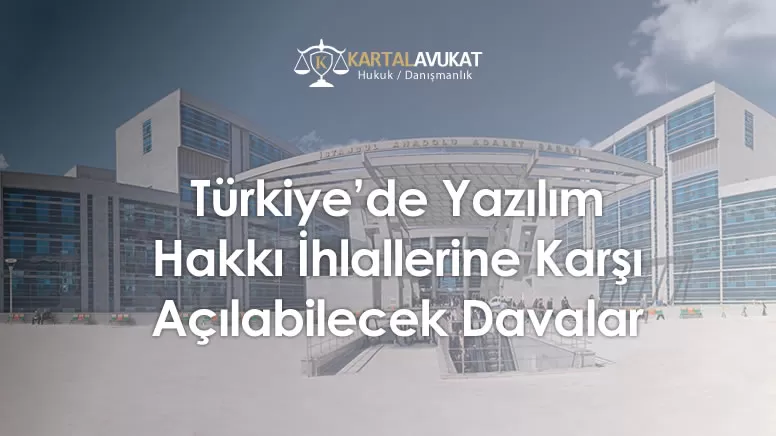 Türkiye’de Yazılım Hakkı İhlallerine Karşı Açılabilecek Davalar