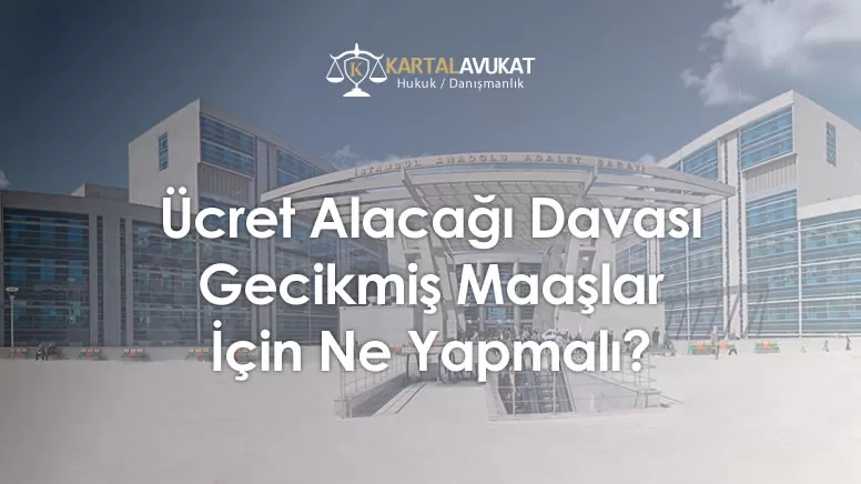 Ücret Alacağı Davası Gecikmiş Maaşlar İçin Ne Yapmalı?