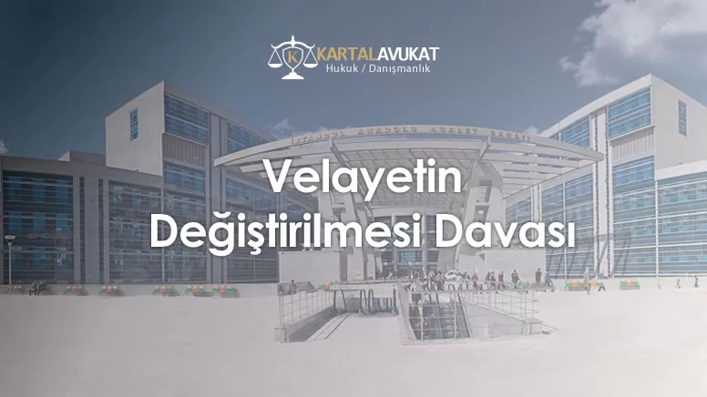 Velayetin Değiştirilmesi Davası