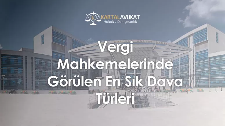 Vergi Mahkemelerinde Görülen En Sık Dava Türleri