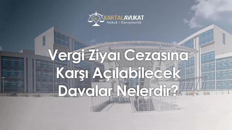 Vergi Ziyaı Cezasına Karşı Açılabilecek Davalar Nelerdir?