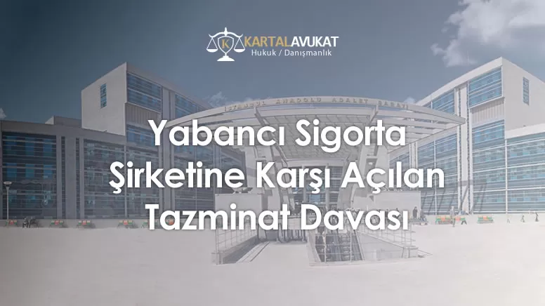 Yabancı Sigorta Şirketine Karşı Açılan Tazminat Davası